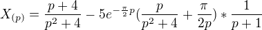 $X_{(p)}=\frac{p+4}{p^2+4}-5e^{-\frac\pi2p}(\frac{p}{p^2+4}+\frac\pi{2p})*\frac1{p+1}$