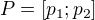 $P=[p_1;p_2]$