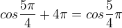 $cos \frac{5\pi}{4}+4\pi =cos \frac{5}{4}\pi $