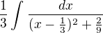 $\frac{1}{3}\int_{}^{}\frac{dx}{(x-\frac{1}{3})^{2}+\frac{2}{9}}$