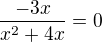 $\frac{-3x}{x^2+4x{}} = 0$