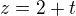 $z=2+t$