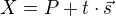 $X = P + t\cdot \vec{s}$
