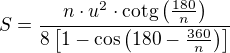 $S=\frac{n\cdot u^2\cdot\textrm{cotg}\left(\frac{180}{n}\right)}{8\left[1-\cos\left(180-\frac{360}{n}\right)\right]}$