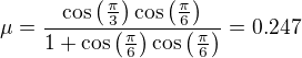 $\mu = \frac{\cos \left( \frac{\pi}{3}\right) \cos \left(\frac{\pi}{6}\right)}{1+\cos \left( \frac{\pi}{6}\right) \cos \left(\frac{\pi}{6}\right)}= 0.247$
