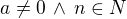 $a \ne 0 \, \wedge \, n \in N$