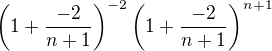 $\left(1 + \frac{-2}{n+1}\right)^{-2}\left(1 + \frac{-2}{n+1}\right)^{n+1}$