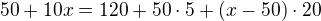 $50+10x=120+50\cdot 5+(x-50)\cdot 20$