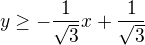 $y\ge -\frac{1}{\sqrt{3}}x+\frac{1}{\sqrt{3}}$