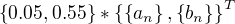 $\{0.05,0.55\}*\{\{a_n\},\{b_n\}\}^T$