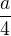 $\frac{a}{4}$