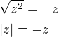 $\sqrt{z^2}=-z\nl|z|=-z$