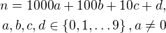 $n=1000a+100b+10c+d, \\ a,b,c,d \in \{0,1, \dots 9\}, a \neq 0$