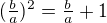 $(\tfrac{b}{a})^2=\tfrac{b}{a}+1$