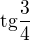$\text{tg}\frac{3}{4}$