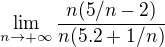 $\lim_{n\to+\infty}\frac {n(5/n-2)}{n(5.2+1/n)}$