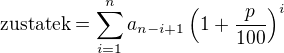 $\textrm{zustatek} = \sum_{i=1}^n a_{n-i+1} \left(1+\frac{p}{100} \right)^i$