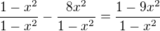 $\frac{1-x^2}{1-x^2}-\frac{8x^2}{1-x^2}=\frac{1-9x^2}{1-x^2}$