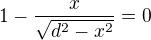 $1-\frac{x}{\sqrt{d^2-x^2}}=0$