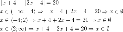 $\left|x+4\right|-\left|2x-4\right|=20\nlx\in \left(-\infty;-4\right\rangle\Rightarrow -x-4+2x-4=20\Rightarrow x\in \emptyset\nlx\in\left\langle -4;2\right\rangle\Rightarrow x+4+2x-4=20\Rightarrow x\in \emptyset\nlx\in \left\langle 2;\infty\right)\Rightarrow x+4-2x+4=20\Rightarrow x\in \emptyset$