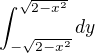 $\int_{-\sqrt{2-x^{2}}}^{\sqrt{2-x^{2}}}dy$