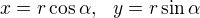 $x=r \cos{\alpha}, \ \ y=r \sin{\alpha} $