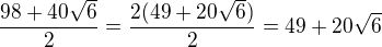 $\frac{98+40\sqrt{6}}{2}=\frac{2(49+20\sqrt{6})}{2}=49+20\sqrt{6}$
