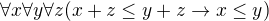 $\forall{x}\forall{y}\forall{z}(x+z\le y+z \to x\le y)$