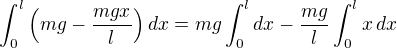 $\int_{0}^l\left(mg-\frac{mgx}{l}\right) dx=mg\int_{0}^l dx-\frac{mg}{l}\int_{0}^lx\,dx$