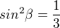 $sin^{2}\beta =\frac{1}{3}$