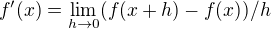 $f'(x) = \lim_{h\rightarrow0}(f(x+h)-f(x)) / h$