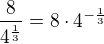 $\frac8{4^{\frac13}}=8\cdot 4^{-\frac13}$