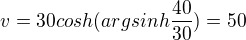$v=30cosh(argsinh\frac{40}{30})=50$