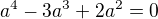 kopírovat do textarea $a^{4}-3a^{3}+2a^{2}=0$