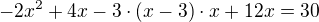 $-2x^2 + 4x - 3 \cdot (x - 3) \cdot x + 12x = 30$