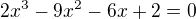 $2x^{3}-9x^{2}-6x+2=0$