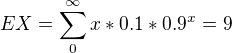 $EX=\sum_{0}^{\infty }x*0.1*0.9^{x}=9$
