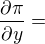 $\frac{\partial\pi}{\partial y}=$