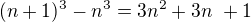 $(n + 1)^3 - n^3= 3n^2 + 3n� + 1$