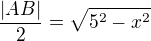 $\frac{|AB|}{2}=\sqrt{5^2-x^2}$