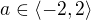 $a\in \langle-2,2\rangle$