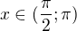 $x \in (\frac{\pi}{2};\pi)$