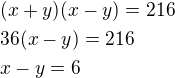 $(x+y)(x-y)=216\nl36(x-y)=216\nlx-y=6$