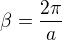 $\beta = \frac{2\pi}{a}$