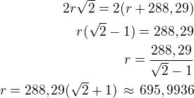 $2r\sqrt2=2(r+288,29)\\r(\sqrt 2-1)=288,29\\r=\frac{288,29}{\sqrt 2-1}\\r=288,29(\sqrt 2+1)\,\approx\,695,9936$