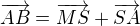 $ \overrightarrow{AB}=\overrightarrow{MS}+\overrightarrow{SA}$