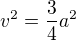 $v^2=\frac{3}{4}a^{2}$