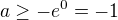 $a \geq -e^0 = -1$