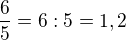 $ \frac 65 = 6 : 5 = 1,2$