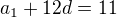 $a_1+12d=11$